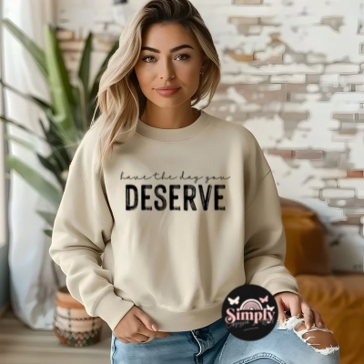 Have the day you Deserve Crewneck