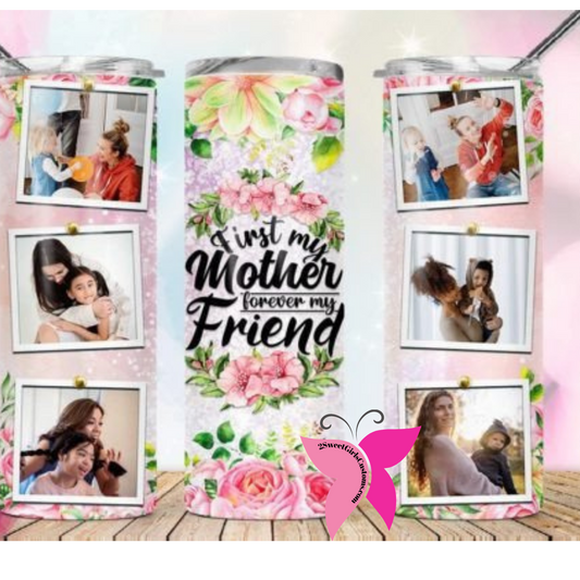 First My Mother Forever my Friend Photo Tumbler